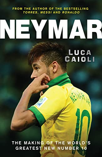 9781848316812: Neymar: The Making of the World’s Greatest New Number 10 (Luca Caioli)