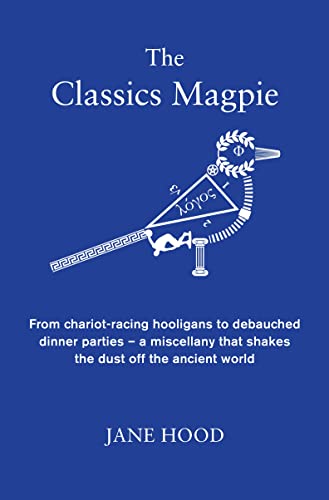 Stock image for The Classics Magpie: From chariot-racing hooligans to debauched dinner parties - a miscellany that shakes the dust off the ancient world for sale by WorldofBooks