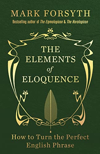 The Elements of Eloquence: How To Turn the Perfect English Phrase