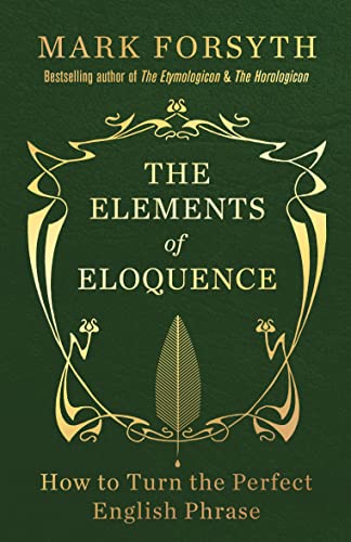 Stock image for The Elements of Eloquence: How To Turn the Perfect English Phrase for sale by WorldofBooks