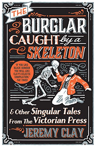 9781848317376: The Burglar Caught by a Skeleton: And Other Singular Tales from the Victorian Press