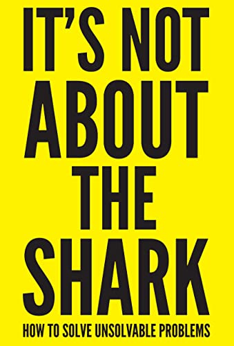 Beispielbild fr It's Not About the Shark: How to Solve Unsolvable Problems zum Verkauf von WorldofBooks