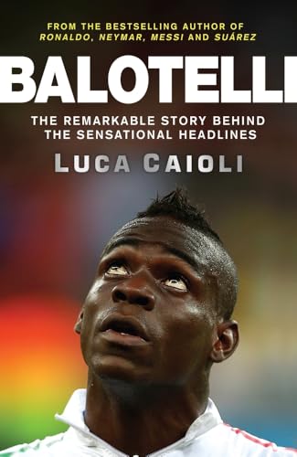 Stock image for Balotelli : The Remarkable Story Behind the Sensational Headlines for sale by Better World Books: West