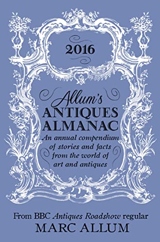 9781848319356: Allum's Antiques Almanac 2016: An Annual Compendium of Stories and Facts From the World of Art and Antiques