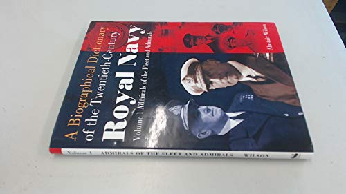 A Biographical Dictionary of the Twentieth-Century Royal Navy: Volume 1: Admirals of the Fleet and Admirals (9781848320888) by Wilson, Alastair