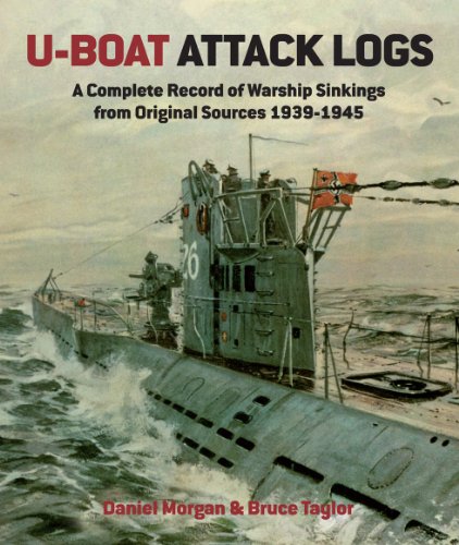 U-Boat Attack Logs: A Complete Record of Warship Sinkings from Original Sources, 1939-1945 - Daniel Morgan; Bruce Taylor