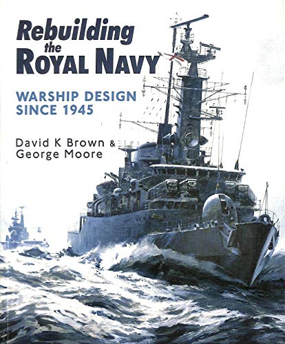 Rebuilding the Royal Navy: Warship Design Since 1945 (9781848321502) by D. K. Brown; George Moore