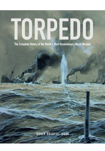 

Torpedo: The Complete History of the World's Most Revolutionary Naval Weapon [Hardcover ]