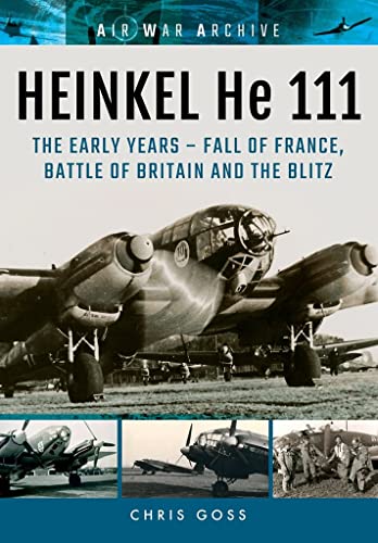 Stock image for HEINKEL He 111: The Early Years - Fall of France, Battle of Britain and the Blitz (Air War Archive) for sale by Half Price Books Inc.