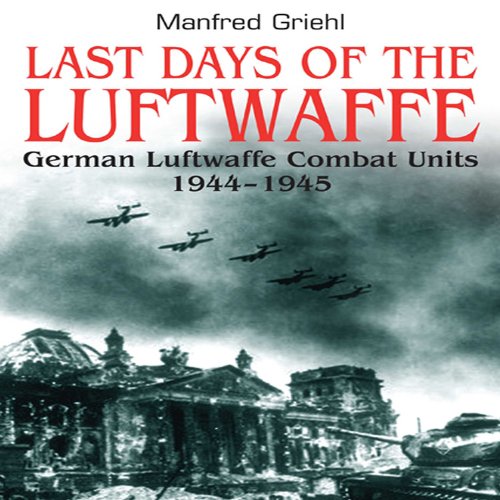 Stock image for Last Days of the Luftwaffe: German Luftwaffe Combat Units 1944-1945 for sale by Goldstone Books