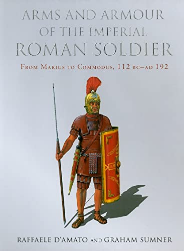 Arms and Armour of the Imperial Roman Soldier from Marius to commodus, 112BC -AD192