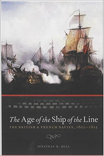 The Age of the Ship of the Line: British and French Navies 1650-1815 - Dull, Jonathan R.