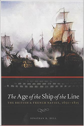 The Age of the Ship of the Line: British and French Navies 1650-1815 (9781848325494) by Dull, Jonathan R.