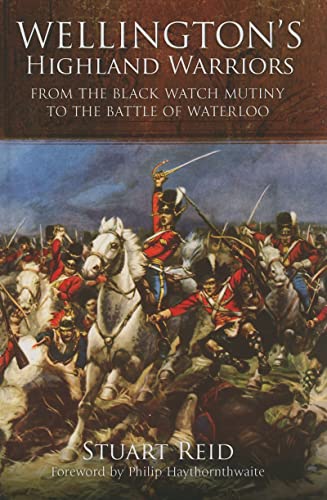 Imagen de archivo de WELLINGTON'S HIGHLAND WARRIORS: From the Black Watch Mutiny to the Battle of Waterloo a la venta por PlumCircle