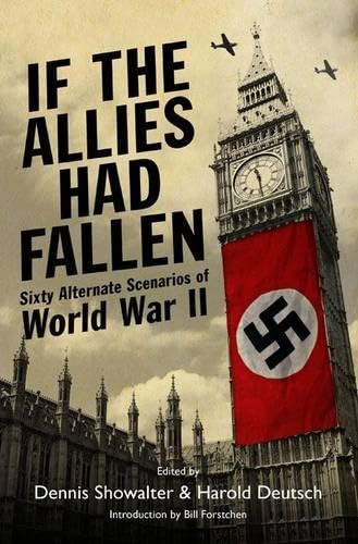 If the Allies Had Fallen: Sixty Alternate Scenarios of World (9781848325661) by Harold C. Deutsch