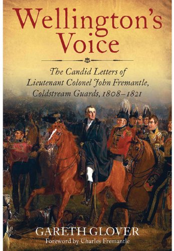 Beispielbild fr Wellington's Voice: The Candid Letters of Lieutenant Colonel John Fremantle, Coldstream Guards, 1808-1821 zum Verkauf von WorldofBooks