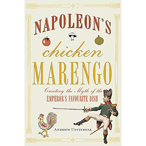 Stock image for Napoleon's Chicken Marengo: Creating the Myth of the Emperor's Favourite Dish for sale by SecondSale
