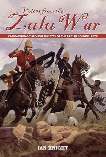 Imagen de archivo de VOICES FROM THE ZULU WAR: Campaigning Through the Eyes of the British Soldier, 1879 a la venta por Books From California