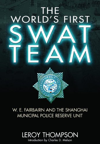 The World's First SWAT Team: W. E. Fairbairn and the Shanghai Municipal Police Reserve Unit - Thompson, Leroy