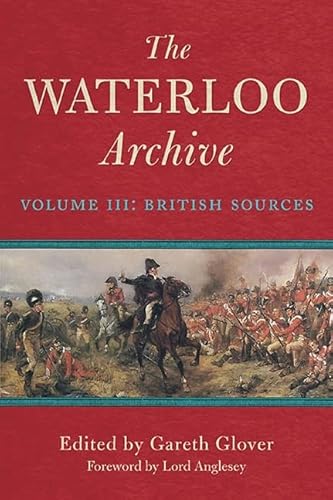 Beispielbild fr The Waterloo Archive Volume III : British Sources zum Verkauf von Steve Liddle, ABA PBFA  ILAB