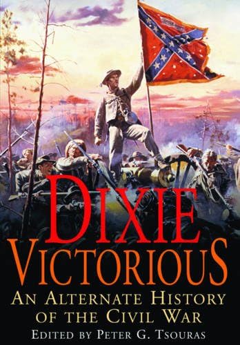 Dixie Victorious: An Alternate History of the Civil War