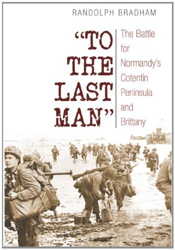 Beispielbild fr To the Last Man: The Battle for Normandy's Cotentin Peninsula and Brittany zum Verkauf von WorldofBooks