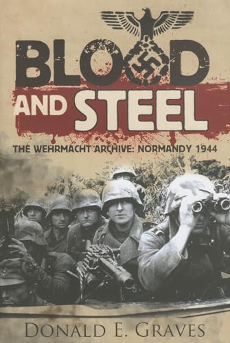 Beispielbild fr Blood and Steel: The Wehrmacht Archive, Normandy 1944 zum Verkauf von Powell's Bookstores Chicago, ABAA