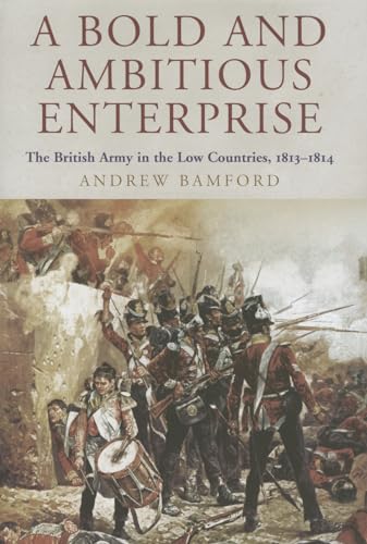 9781848326859: Bold and Ambitious Enterprise: The British Army in the Low Countries, 1813-1814