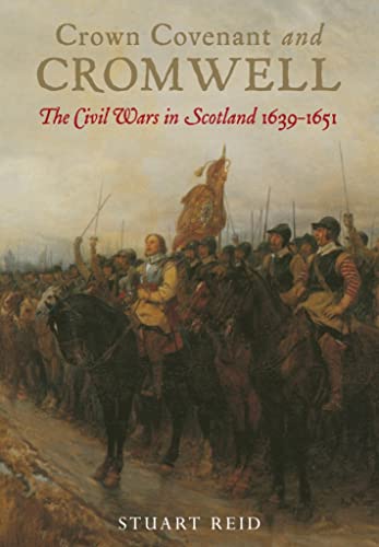 Crown, Covenant and Cromwell: The Civil Wars in Scotland 1639-1651