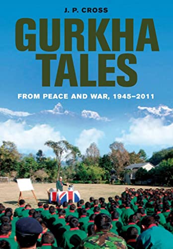 Gurkha Tales: From Peace and War, 1945â€“2011 (9781848326903) by Cross, J.P.