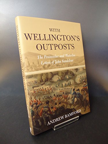 Beispielbild fr With Wellington's Outposts: The Peninsular & Waterloo Letters of John Vandeleur zum Verkauf von Powell's Bookstores Chicago, ABAA