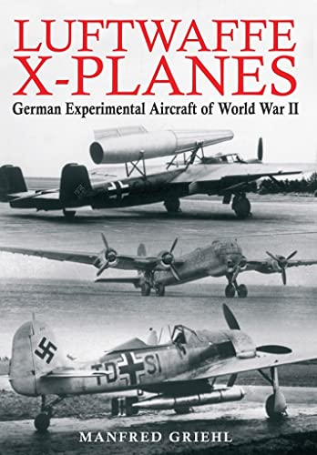 Imagen de archivo de Luftwaffe X-planes: German Experimental Aircraft of World War II a la venta por SatelliteBooks