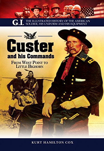 9781848328075: Custer and His Commands: From West Point to Little Bighorn, The Illustrated History of the American Soldier, His Uniform and His Equipment