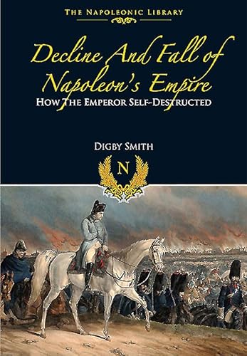 Beispielbild fr Decline and Fall of Napoleon  s Empire: How the Emperor Self-Destructed (Napoleonic Library) zum Verkauf von PlumCircle