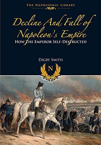 Stock image for Decline and Fall of Napoleon  s Empire: How the Emperor Self-Destructed (Napoleonic Library) for sale by PlumCircle