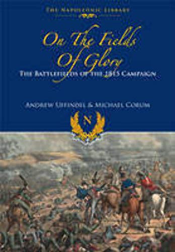 9781848328204: On the Fields of Glory: The Battlefields of the 1815 Campaign (Napoleonic Library)