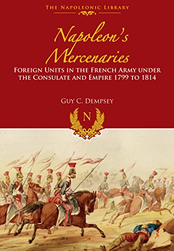 Stock image for Napoleon's Mercenaries (Napoleonic Library): Foreign Units in the French Army Under the Consulate and Empire, 1799 to 1814 for sale by WorldofBooks