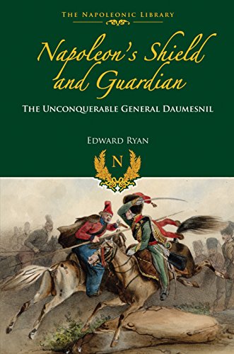 Stock image for Napoleon's Shield and Guardian: The Unconquerable General Daumesnil (The Napoleonic Library) for sale by Powell's Bookstores Chicago, ABAA