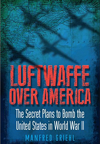 Stock image for Luftwaffe Over America: The Secret Plans to Bomb the United States in World War II for sale by Books From California