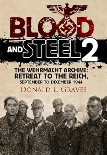 Beispielbild fr Blood & Steel 2: The Wehrmacht Archive - Retreat to the Reich, September to December 1944 zum Verkauf von Powell's Bookstores Chicago, ABAA