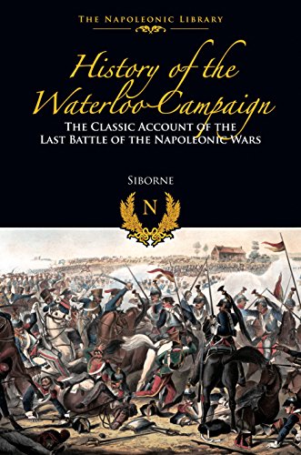 Beispielbild fr The History of the Waterloo Campaign: The Classic Account of the Last Battle of the Napoleonic Wars zum Verkauf von Powell's Bookstores Chicago, ABAA