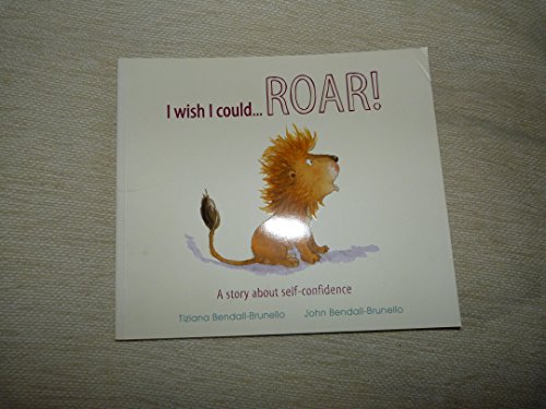 Stock image for [Be Confident Little Lion - I Wish I Could Roar: A Story About Self-confidence] (By: Tizina Bendall-Brunello) [published: August, 2011] for sale by MusicMagpie