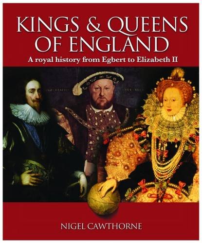 9781848373723: The Kings and Queens of England: A Royal History from Egbert to Elizabeth Ii