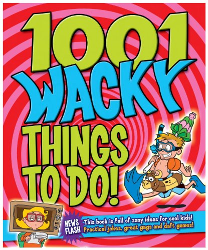 Beispielbild fr 1001 Wacky Things to Do: Packed with Fun and Crazy Boredom Bashing Ideas zum Verkauf von Wonder Book