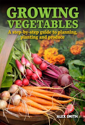 Growing Vegetables: A Step-By-Step Guide to Planning, Planting and Produce (9781848377523) by Alex Smith