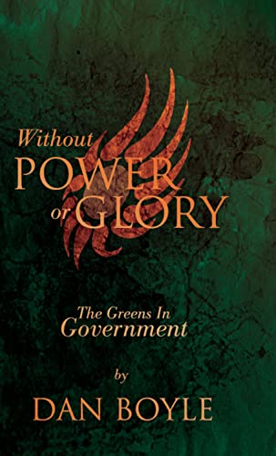 Stock image for Without Power Or Glory: The Greens in Power, 2007-2011: The Greens in Government for sale by WorldofBooks