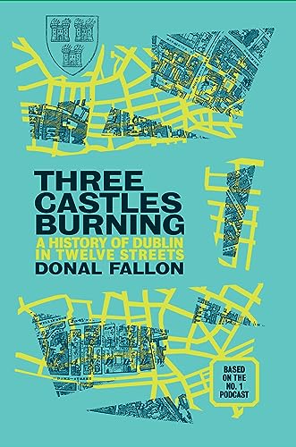 Stock image for Three Castles Burning: A History of Dublin in Twelve Streets for sale by Half Price Books Inc.