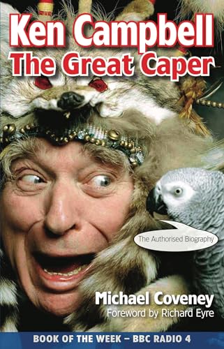 9781848420762: Ken Campbell: The Great Caper, The Authorised Biography