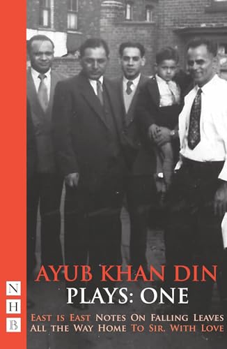 9781848424241: Ayub Khan Din Plays: One: East is East-Notes on Falling Leaves-All the Way Home-To Sir, With Love