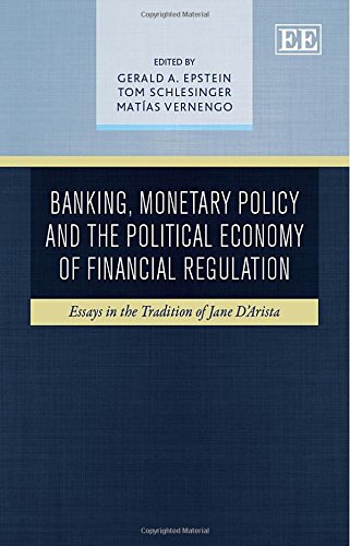 Beispielbild fr Banking, Monetary Policy and the Political Economy of Financial Regulation: Essays in the Tradition of Jane D'arista zum Verkauf von Revaluation Books